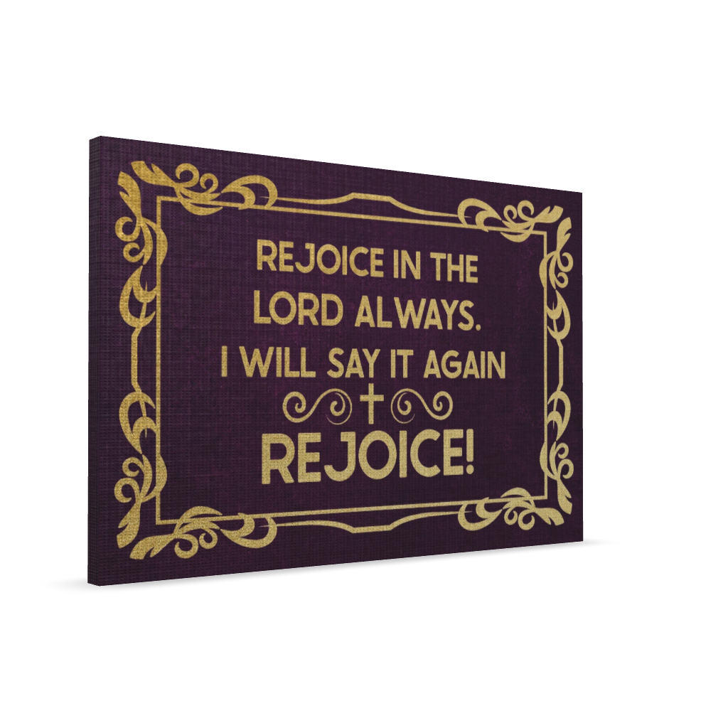 Rejoice In The Lord Always. I will Say It Again: Rejoice!