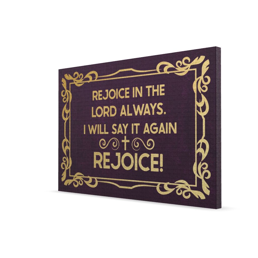 Rejoice In The Lord Always. I will Say It Again: Rejoice!