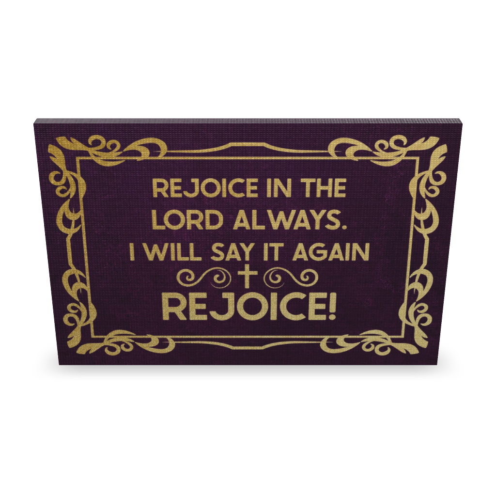 Rejoice In The Lord Always. I will Say It Again: Rejoice!