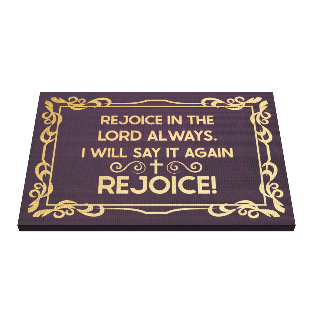 Rejoice In The Lord Always. I will Say It Again: Rejoice!