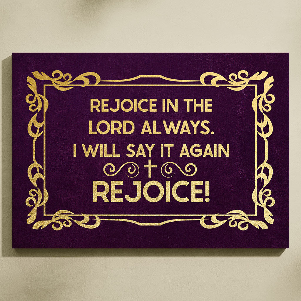 Rejoice In The Lord Always. I will Say It Again: Rejoice!