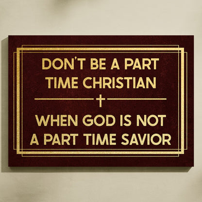 Don't Be A Part Time Christian. When God Is Not A Part Time Savior