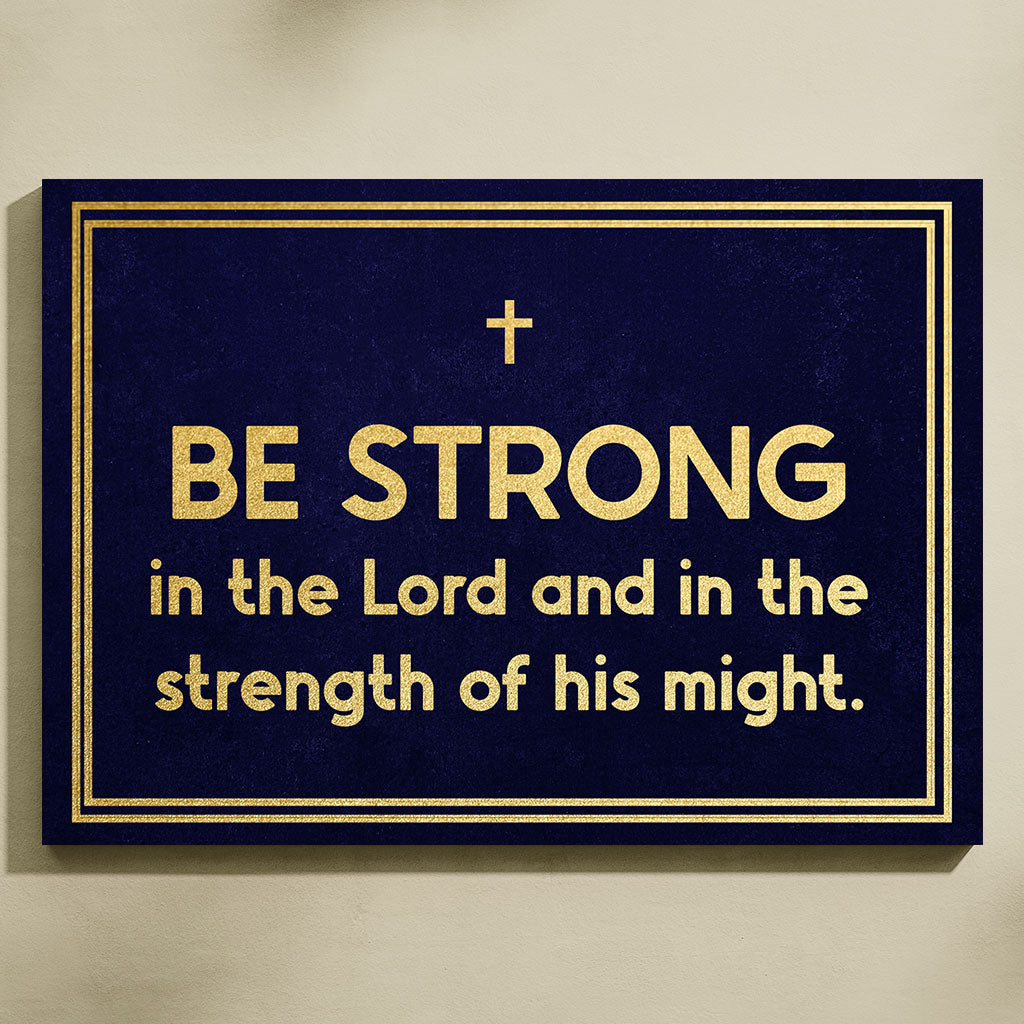 Be Strong In The Lord And In The Strength Of His Might.