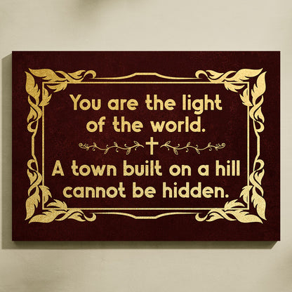 You Are The Light Of The World. A Town Built On A Hill Cannot Be Hidden