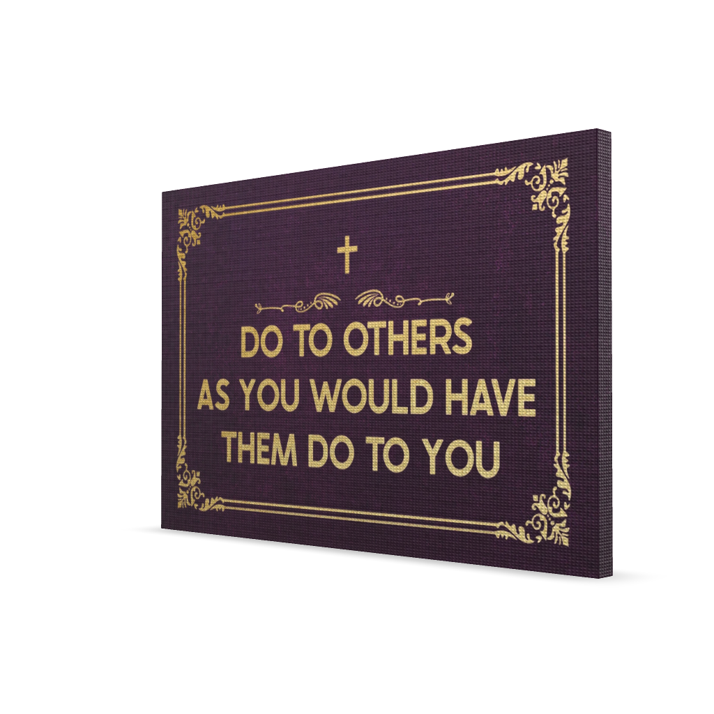 Do To Others As You Would Have Them Do To You