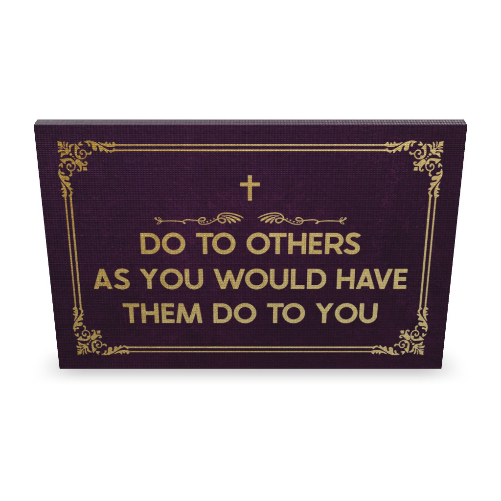 Do To Others As You Would Have Them Do To You