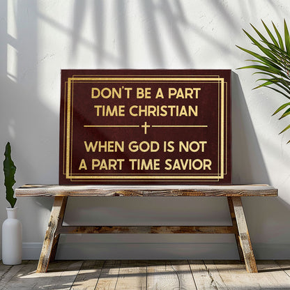 Don't Be A Part Time Christian. When God Is Not A Part Time Savior