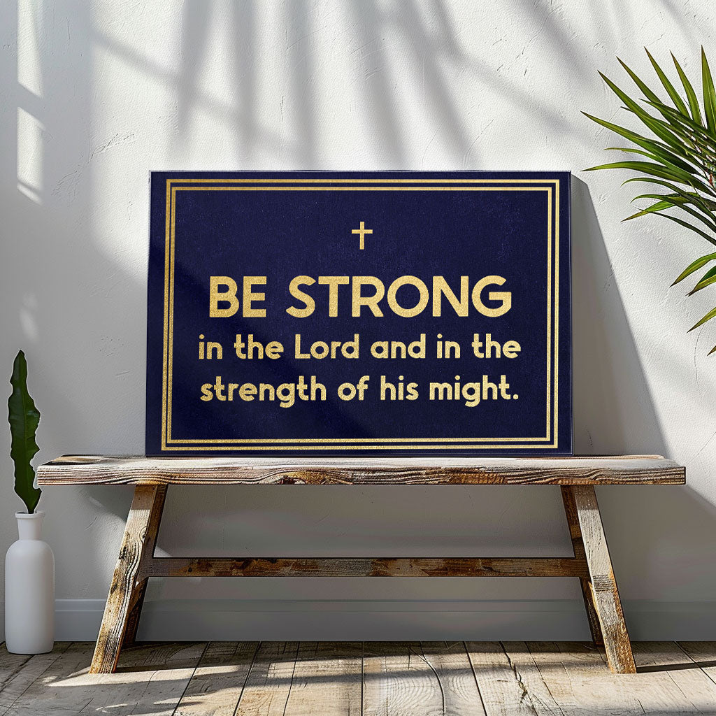 Be Strong In The Lord And In The Strength Of His Might.