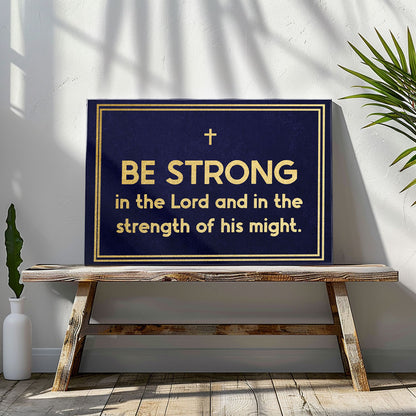 Be Strong In The Lord And In The Strength Of His Might.