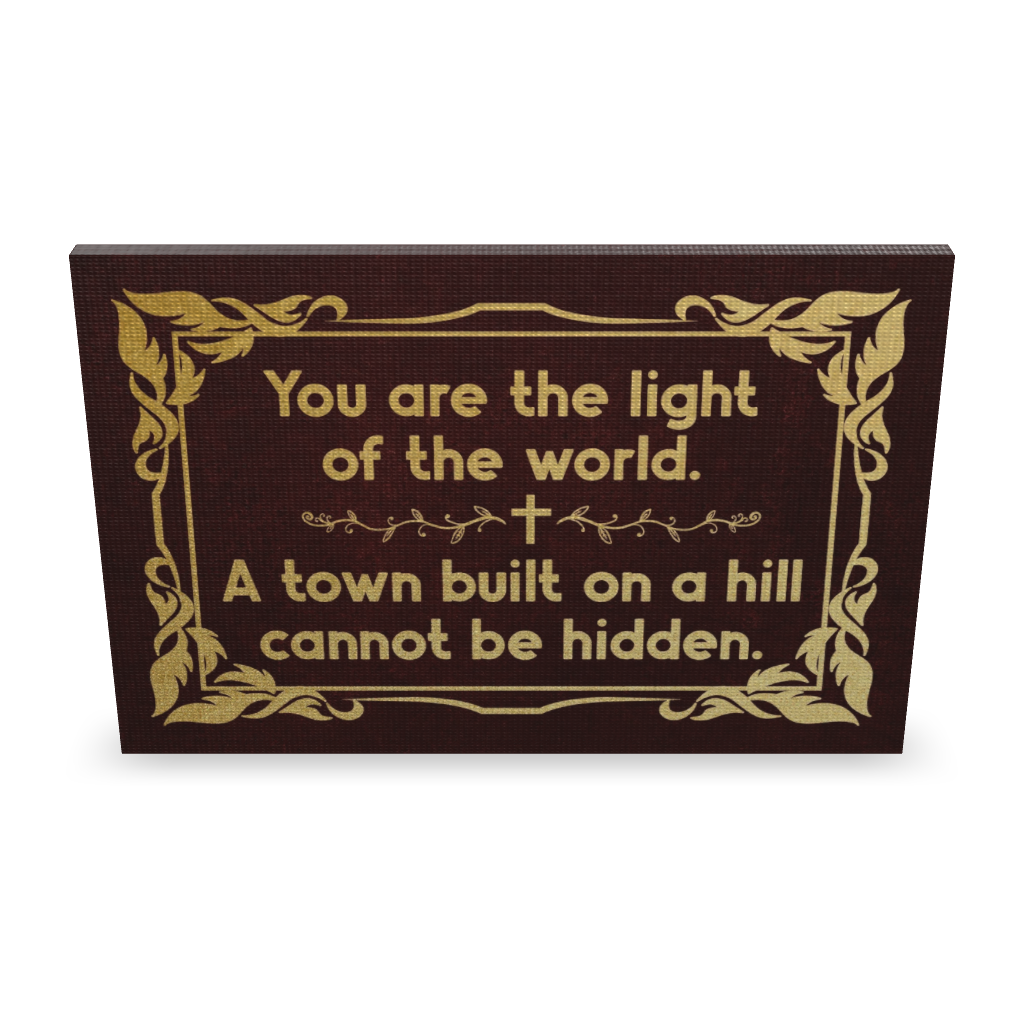 You Are The Light Of The World. A Town Built On A Hill Cannot Be Hidden