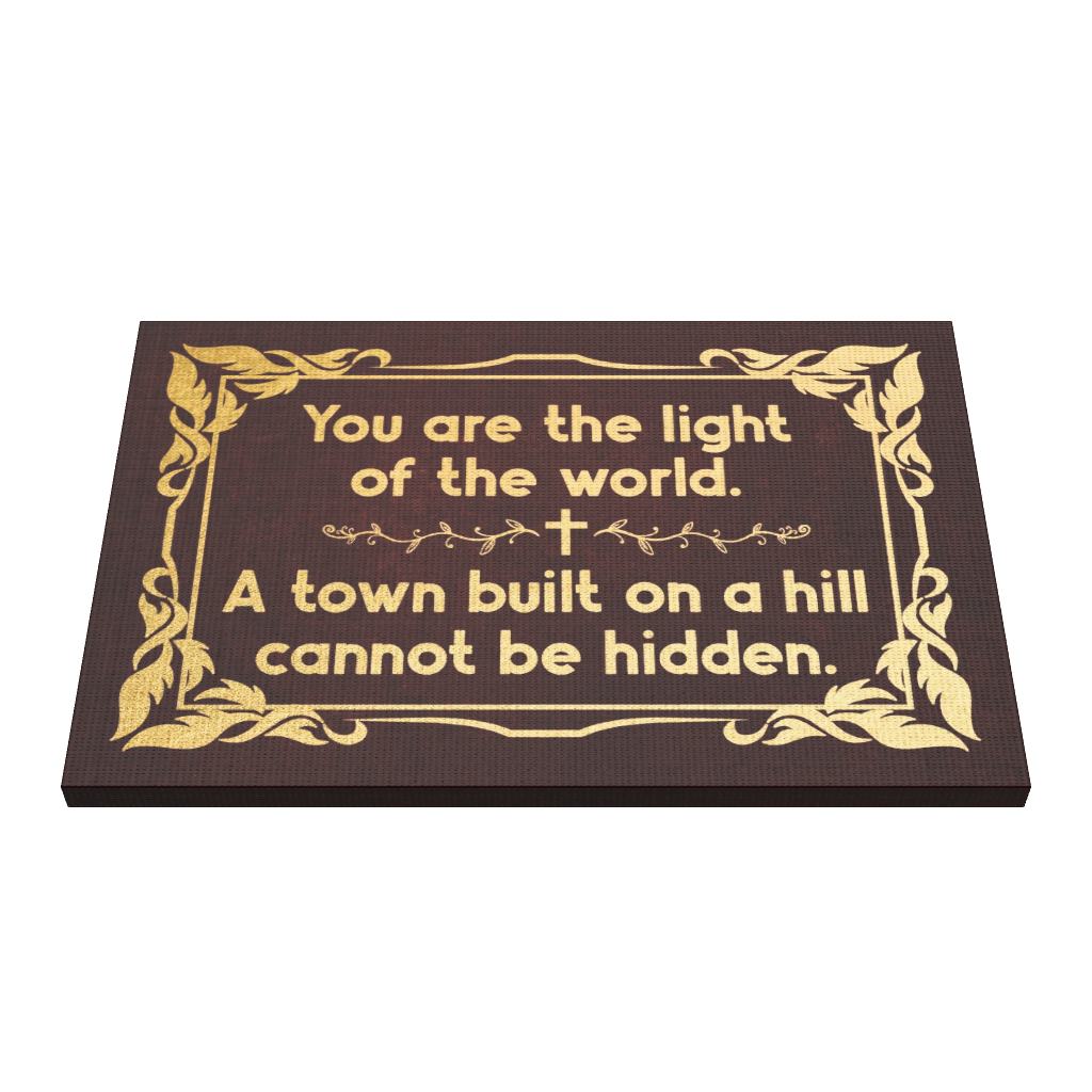 You Are The Light Of The World. A Town Built On A Hill Cannot Be Hidden