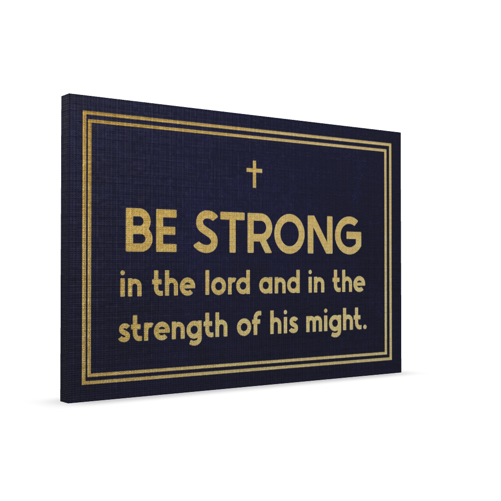 Be Strong In The Lord And In The Strength Of His Might.