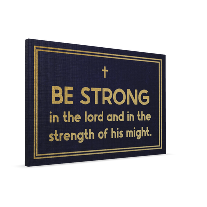 Be Strong In The Lord And In The Strength Of His Might.