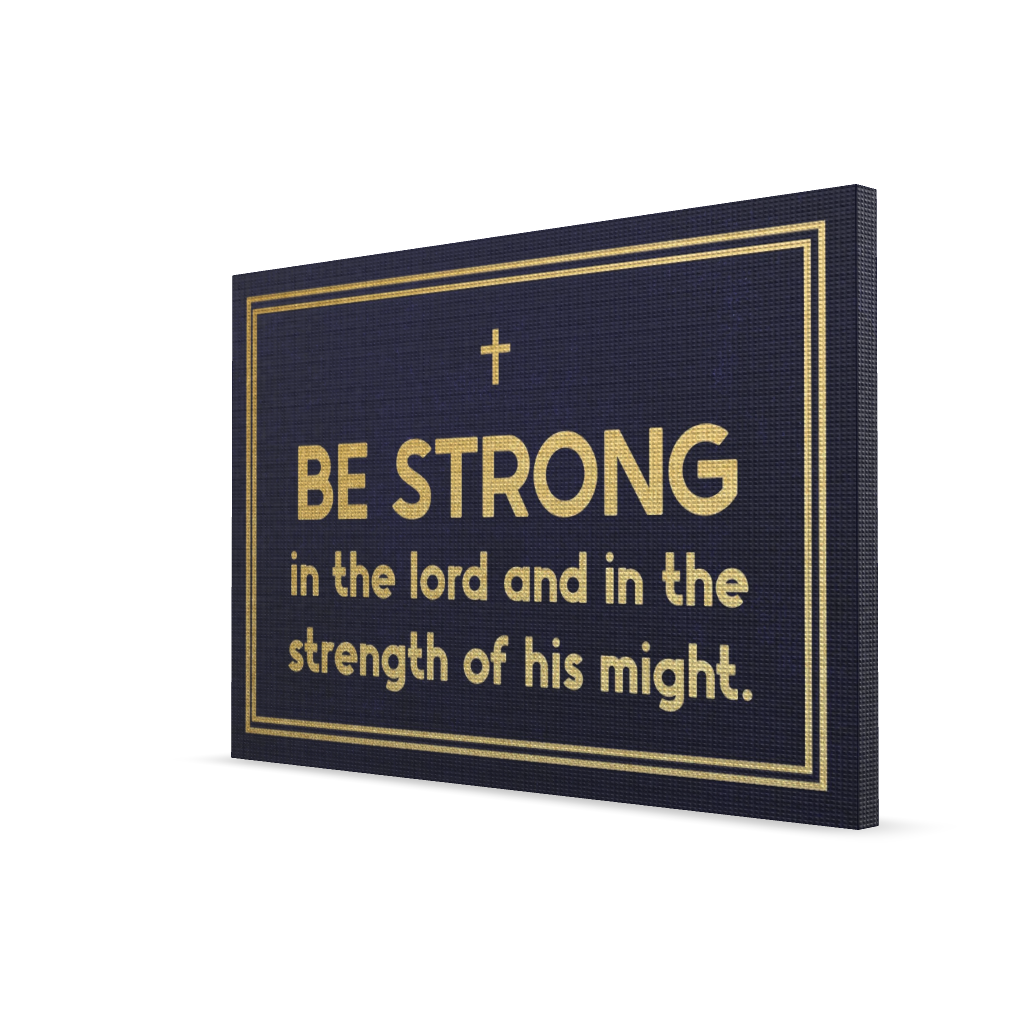 Be Strong In The Lord And In The Strength Of His Might.