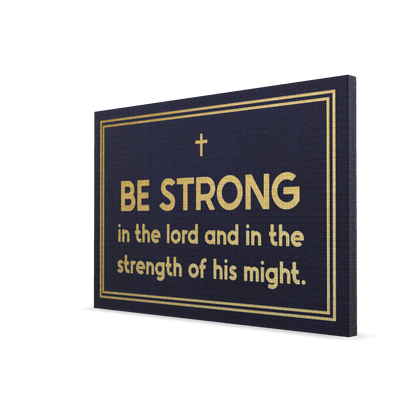 Be Strong In The Lord And In The Strength Of His Might.