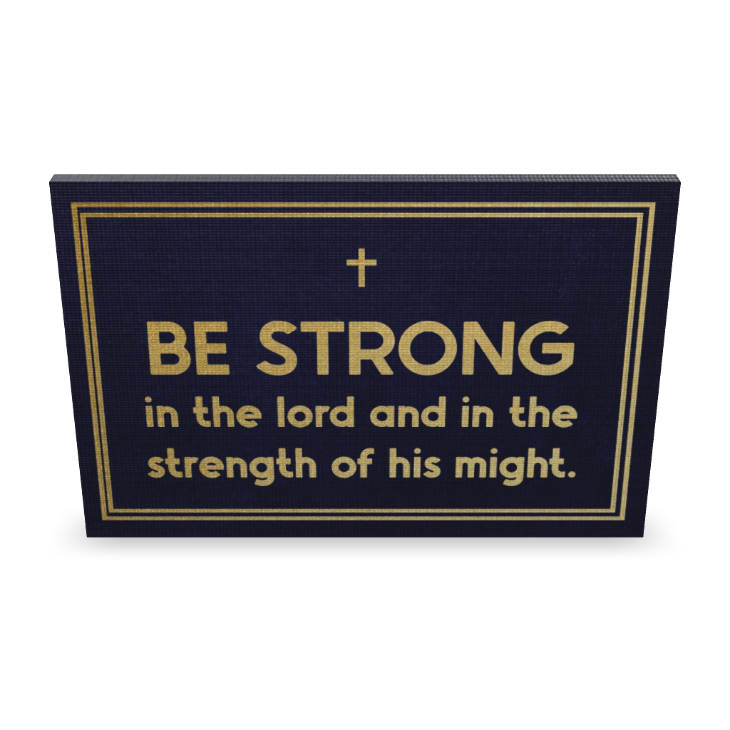 Be Strong In The Lord And In The Strength Of His Might.