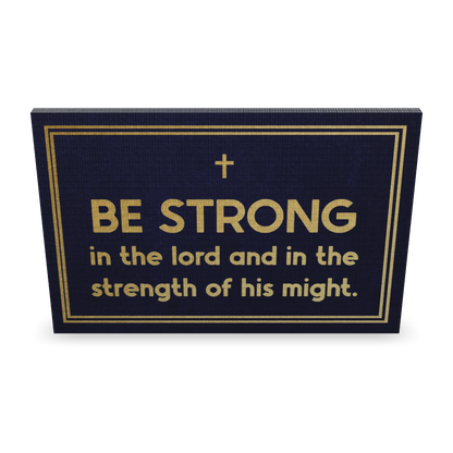 Be Strong In The Lord And In The Strength Of His Might.