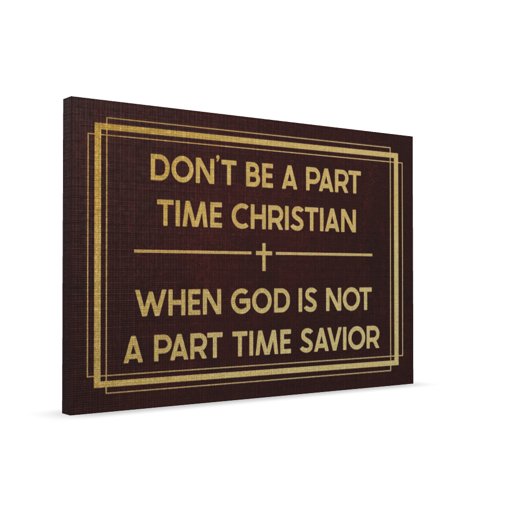 Don't Be A Part Time Christian. When God Is Not A Part Time Savior