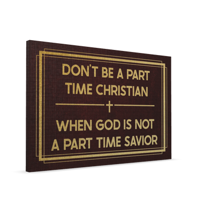 Don't Be A Part Time Christian. When God Is Not A Part Time Savior