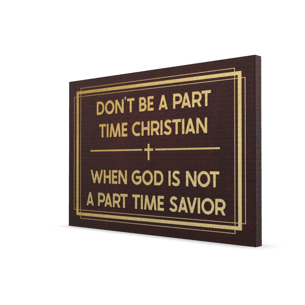 Don't Be A Part Time Christian. When God Is Not A Part Time Savior