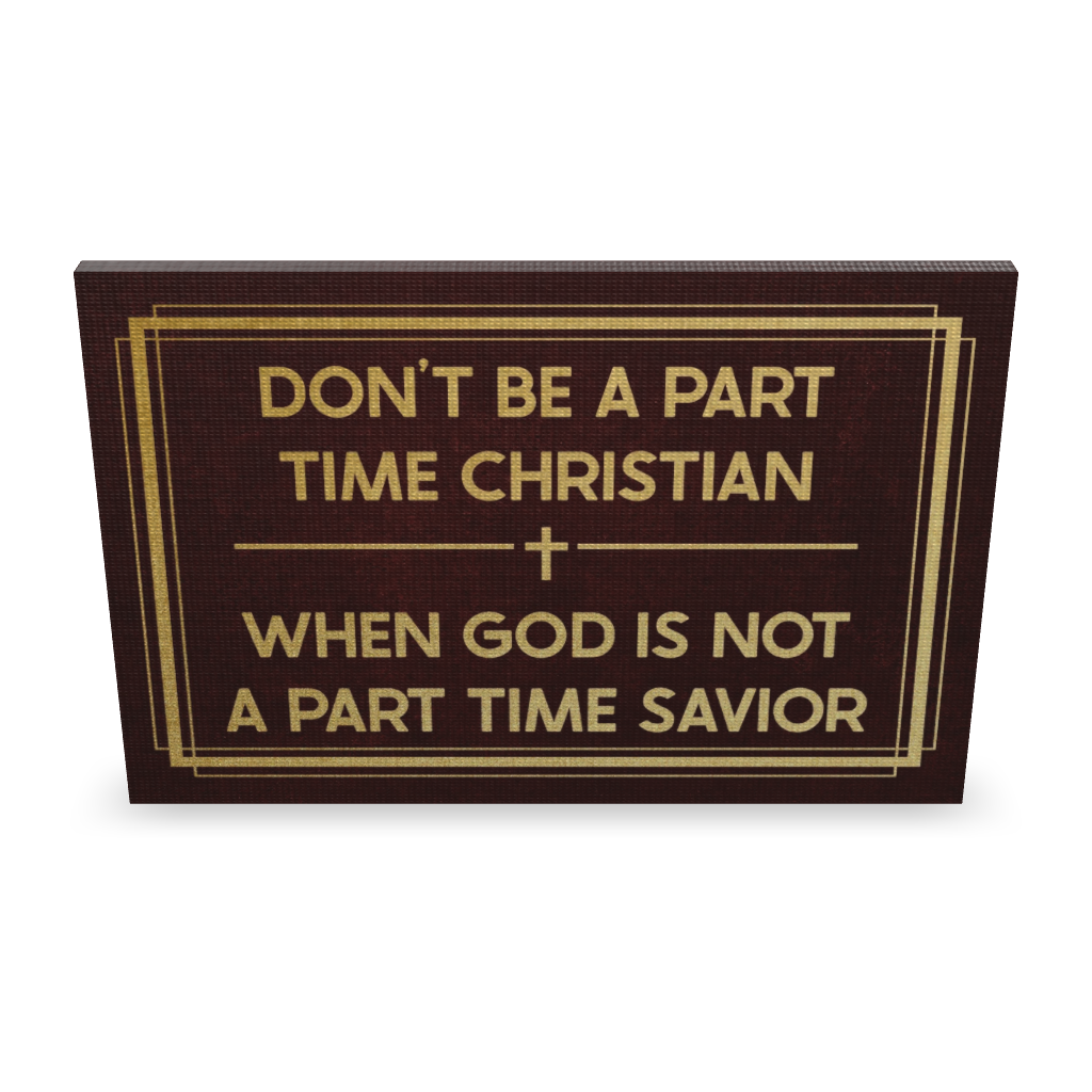 Don't Be A Part Time Christian. When God Is Not A Part Time Savior