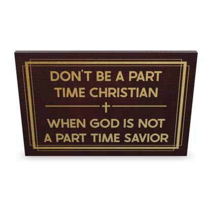 Don't Be A Part Time Christian. When God Is Not A Part Time Savior