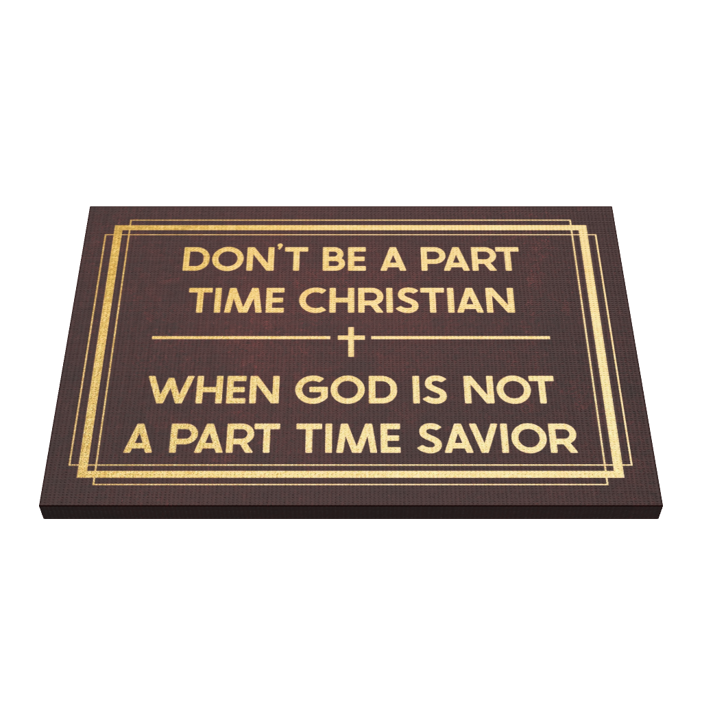 Don't Be A Part Time Christian. When God Is Not A Part Time Savior